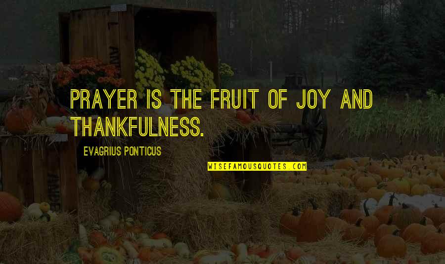 Evagrius Quotes By Evagrius Ponticus: Prayer is the fruit of joy and thankfulness.