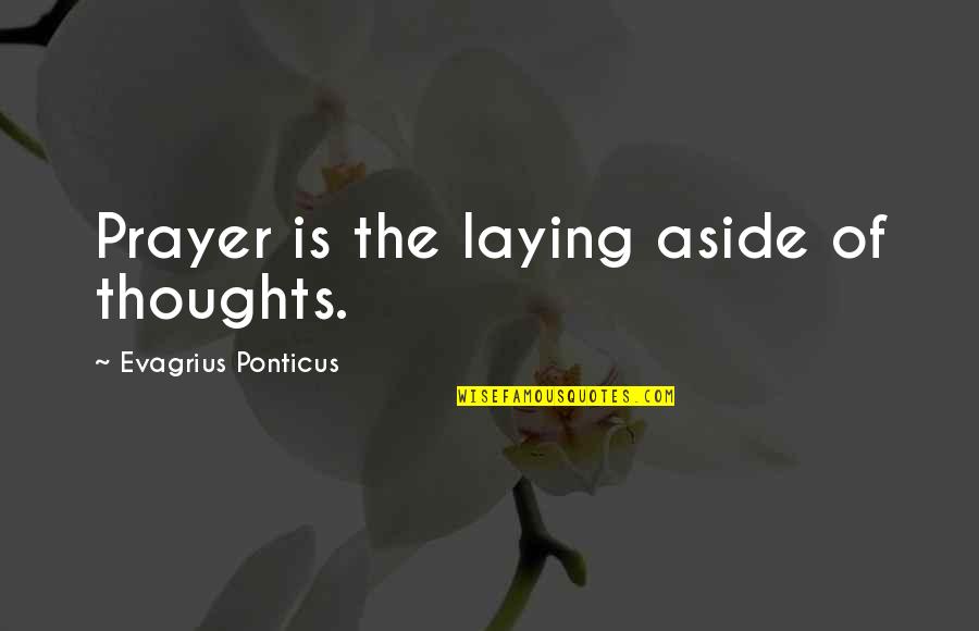 Evagrius Quotes By Evagrius Ponticus: Prayer is the laying aside of thoughts.