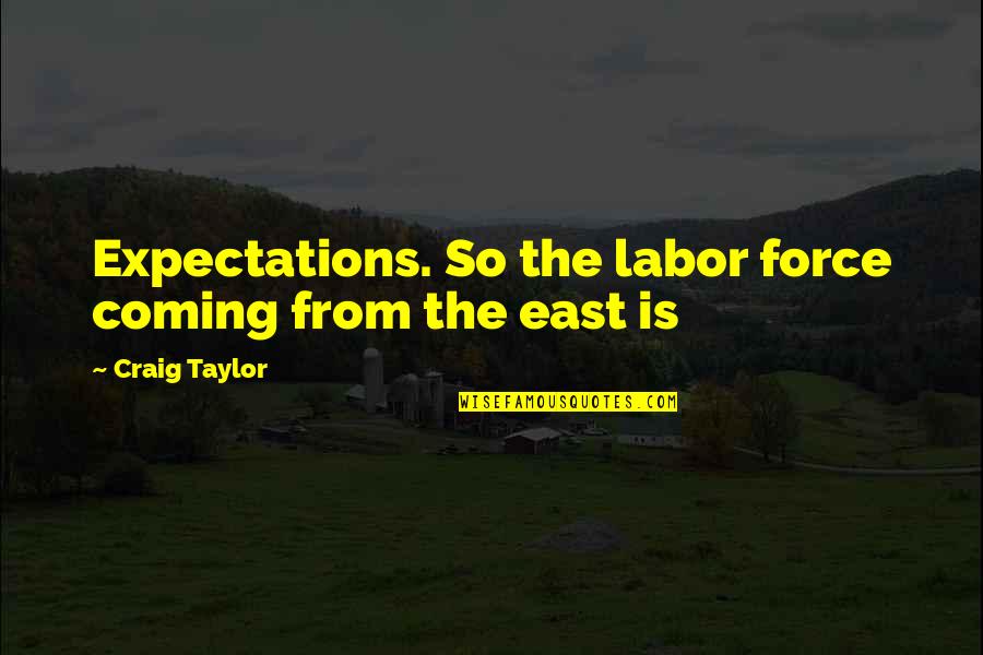 Evagrius The Solitary Quotes By Craig Taylor: Expectations. So the labor force coming from the Evagrius The Solitary Quotes By Craig Taylor: Expectations. So the labor force coming from the