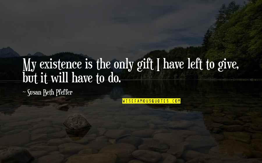 Evagrius The Solitary Quotes By Susan Beth Pfeffer: My existence is the only gift I have Evagrius The Solitary Quotes By Susan Beth Pfeffer: My existence is the only gift I have
