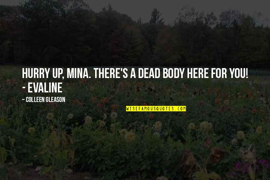 Evaline Quotes By Colleen Gleason: Hurry up, Mina. There's a dead body here