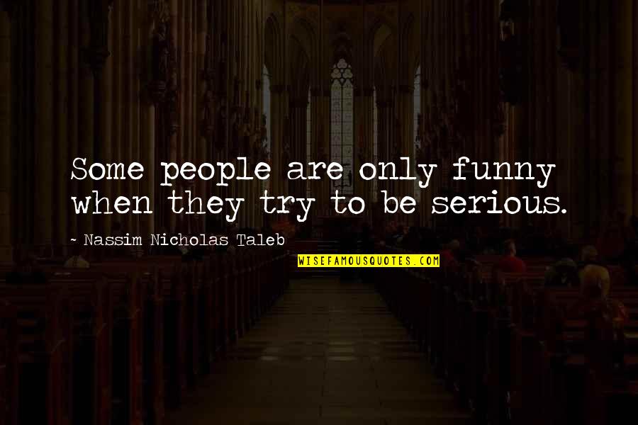Evalled Quotes By Nassim Nicholas Taleb: Some people are only funny when they try Evalled Quotes By Nassim Nicholas Taleb: Some people are only funny when they try