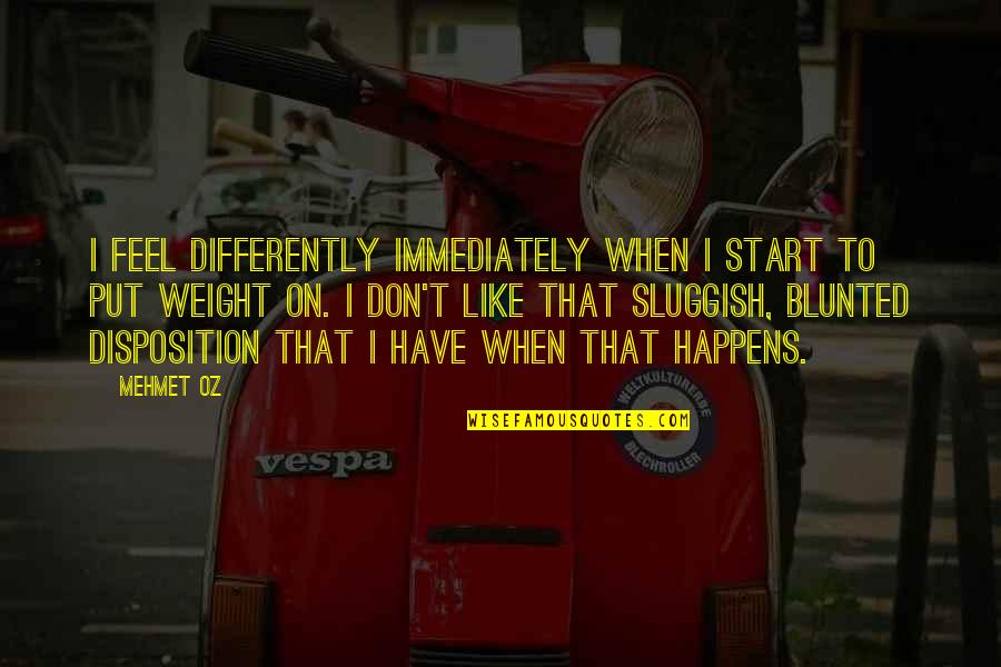 Evalleyec Quotes By Mehmet Oz: I feel differently immediately when I start to