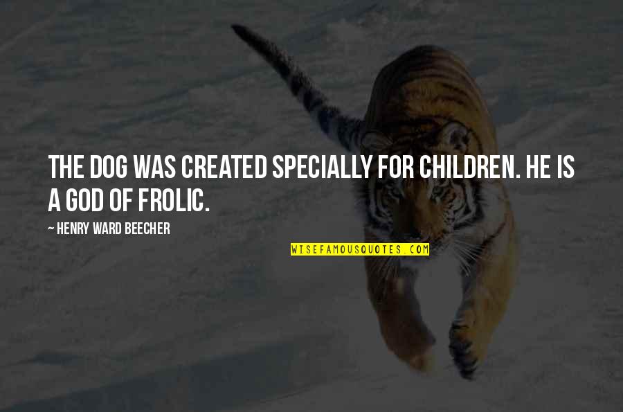 Evalleyshelter Quotes By Henry Ward Beecher: The dog was created specially for children. He Evalleyshelter Quotes By Henry Ward Beecher: The dog was created specially for children. He