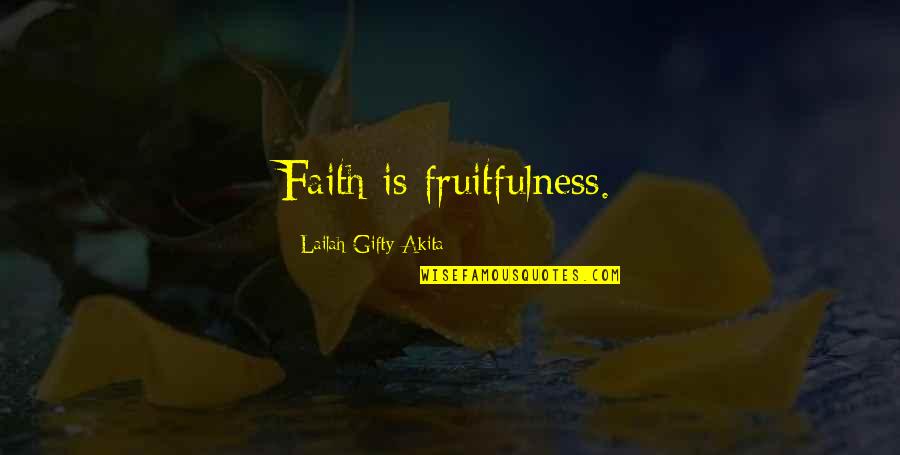 Evals Assessment Quotes By Lailah Gifty Akita: Faith is fruitfulness. Evals Assessment Quotes By Lailah Gifty Akita: Faith is fruitfulness.