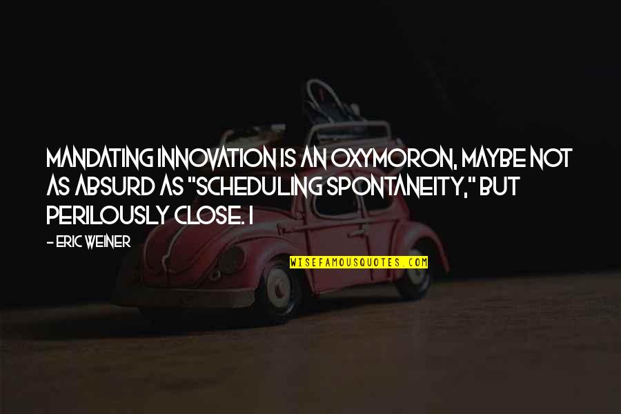 Evaluasi Adalah Quotes By Eric Weiner: mandating innovation is an oxymoron, maybe not as Evaluasi Adalah Quotes By Eric Weiner: mandating innovation is an oxymoron, maybe not as