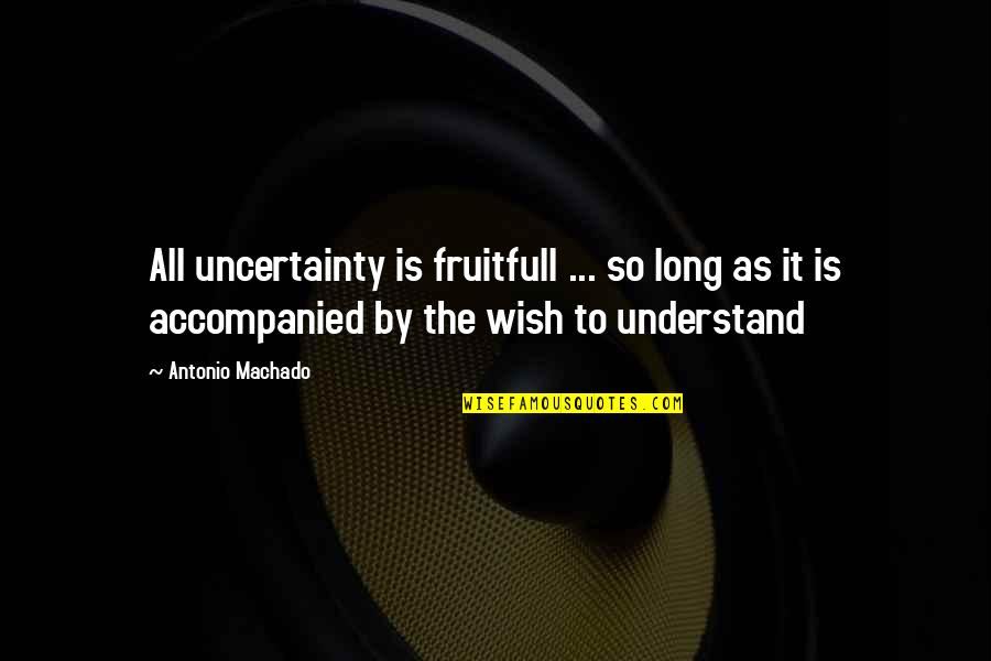 Evaluasi Diri Quotes By Antonio Machado: All uncertainty is fruitfull ... so long as