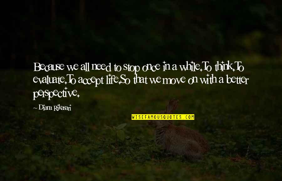 Evaluate My Life Quotes By Diana Rikasari: Because we all need to stop once in Evaluate My Life Quotes By Diana Rikasari: Because we all need to stop once in