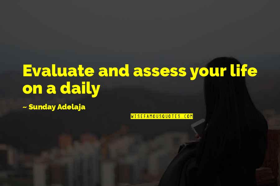 Evaluate My Life Quotes By Sunday Adelaja: Evaluate and assess your life on a daily Evaluate My Life Quotes By Sunday Adelaja: Evaluate and assess your life on a daily