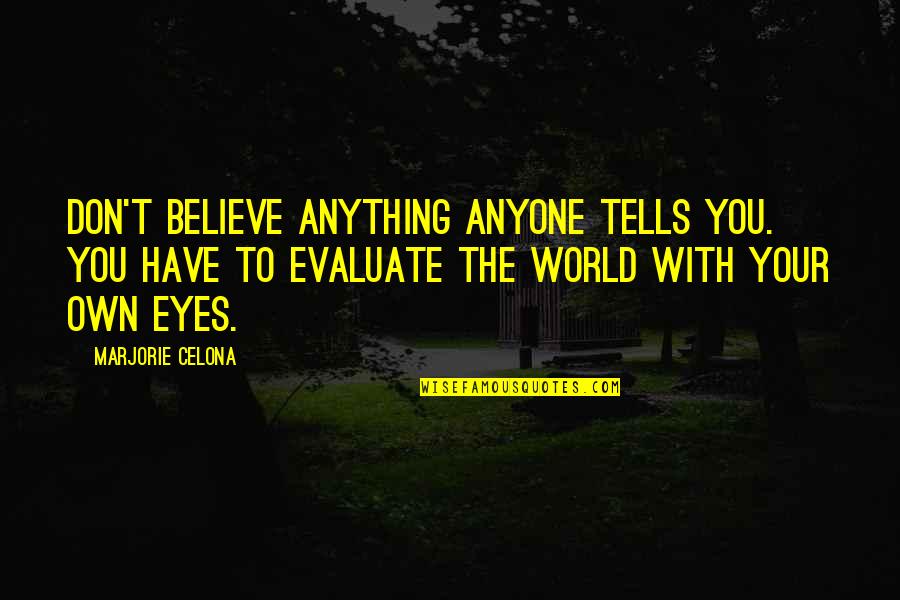 Evaluate The World Quotes By Marjorie Celona: Don't believe anything anyone tells you. You have Evaluate The World Quotes By Marjorie Celona: Don't believe anything anyone tells you. You have