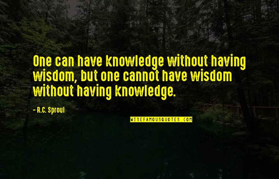 Evaluated Define Quotes By R.C. Sproul: One can have knowledge without having wisdom, but Evaluated Define Quotes By R.C. Sproul: One can have knowledge without having wisdom, but