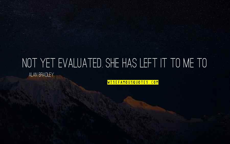 Evaluated Quotes By Alan Bradley: Not yet evaluated. She has left it to