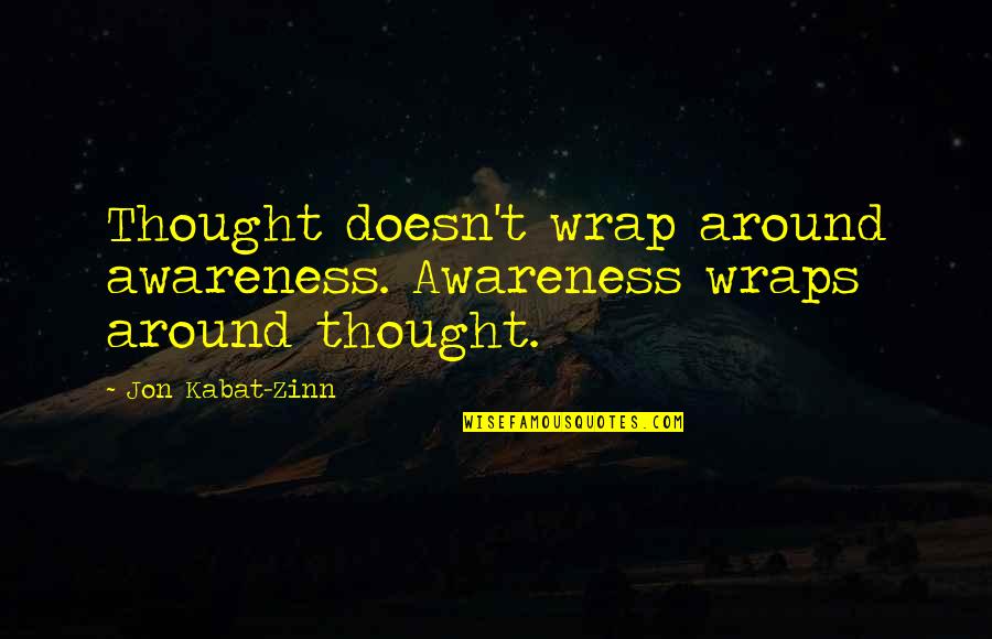 Evaluated Quotes By Jon Kabat-Zinn: Thought doesn't wrap around awareness. Awareness wraps around