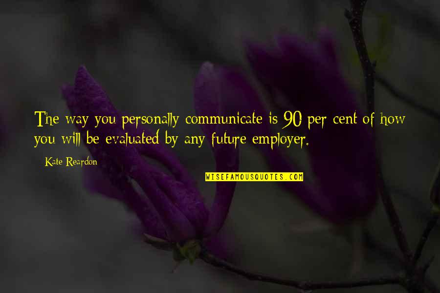 Evaluated Quotes By Kate Reardon: The way you personally communicate is 90 per