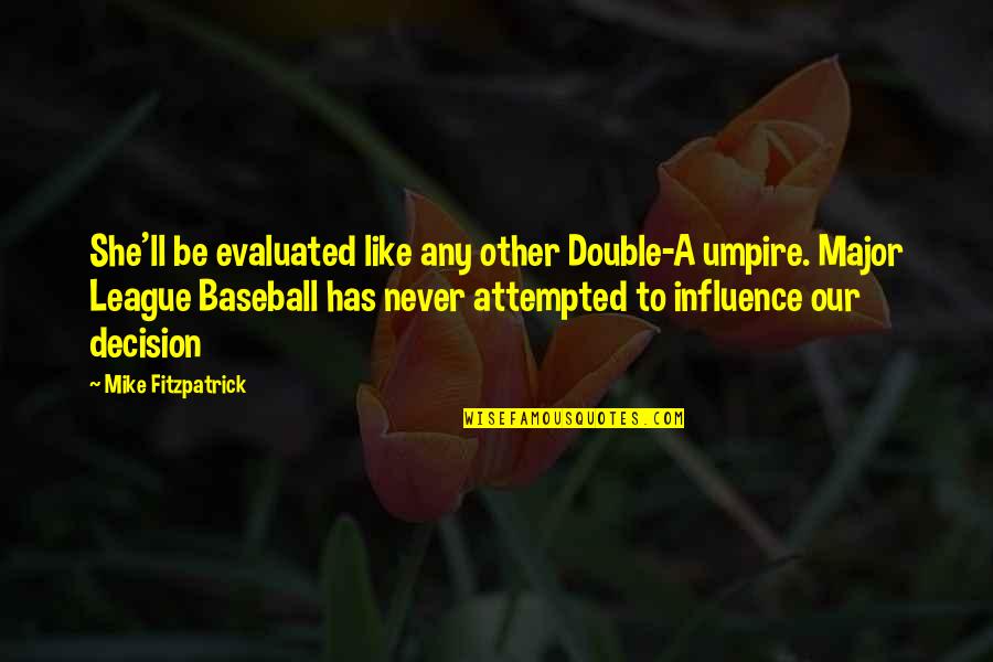 Evaluated Quotes By Mike Fitzpatrick: She'll be evaluated like any other Double-A umpire.