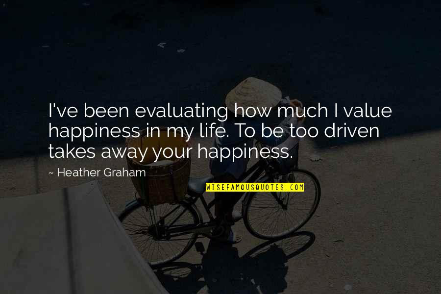 Evaluating Life Quotes By Heather Graham: I've been evaluating how much I value happiness