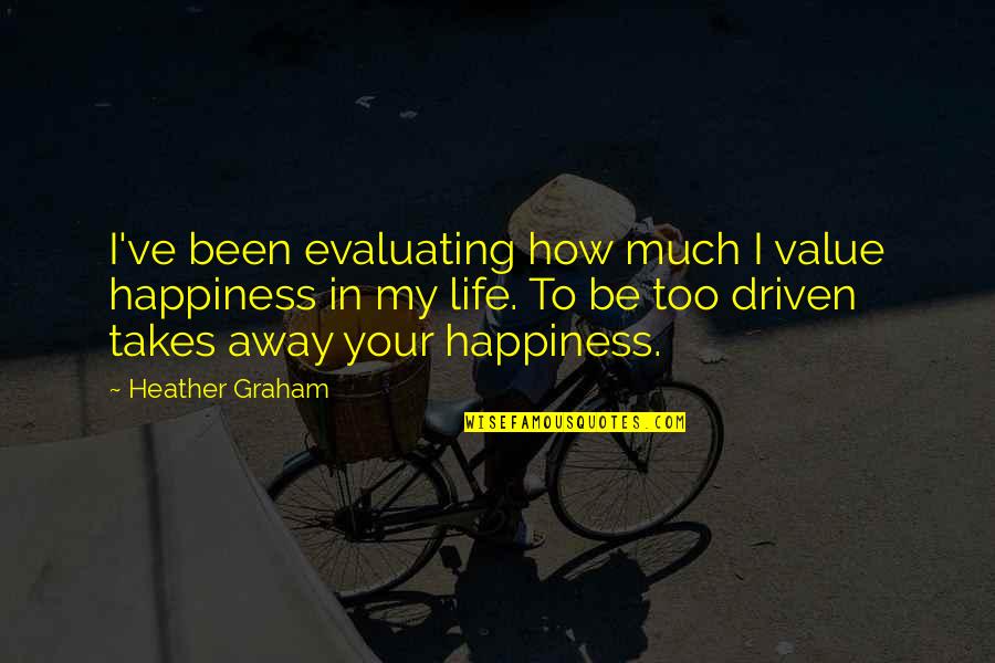 Evaluating Quotes By Heather Graham: I've been evaluating how much I value happiness