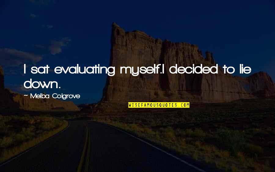 Evaluating Quotes By Melba Colgrove: I sat evaluating myself.I decided to lie down.