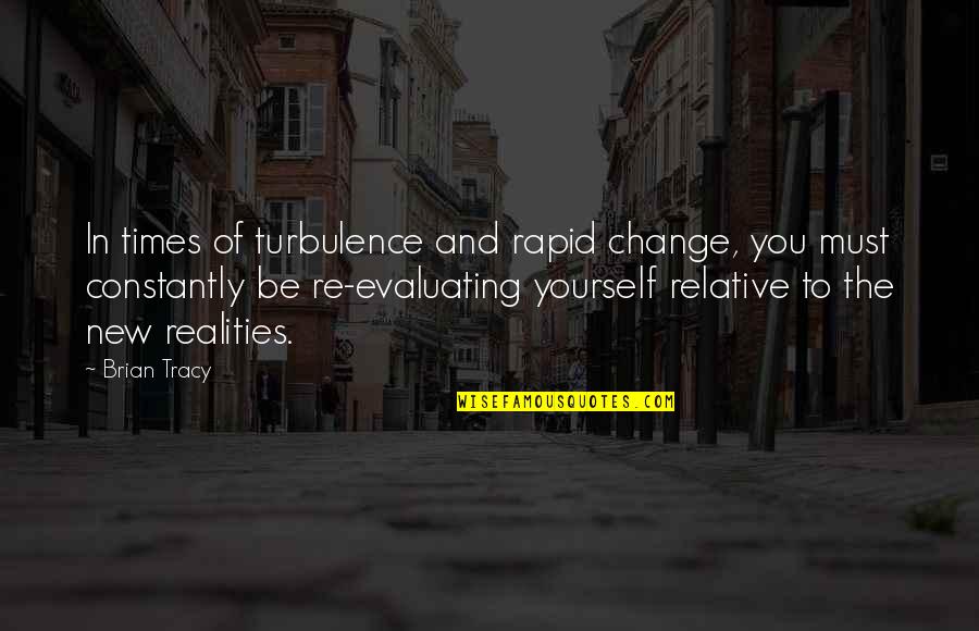 Evaluating Yourself Quotes By Brian Tracy: In times of turbulence and rapid change, you