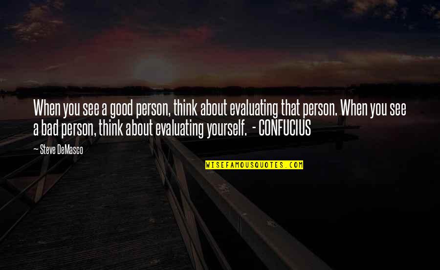 Evaluating Yourself Quotes By Steve DeMasco: When you see a good person, think about