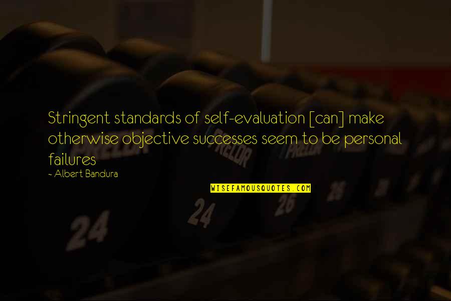 Evaluation Quotes By Albert Bandura: Stringent standards of self-evaluation [can] make otherwise objective