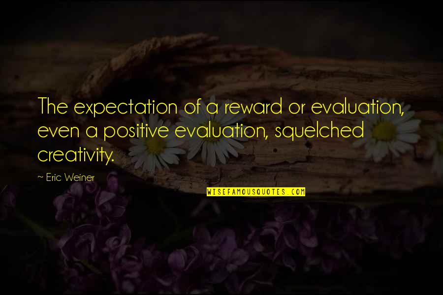 Evaluation Quotes By Eric Weiner: The expectation of a reward or evaluation, even