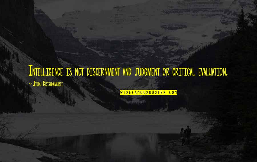 Evaluation Quotes By Jiddu Krishnamurti: Intelligence is not discernment and judgment or critical