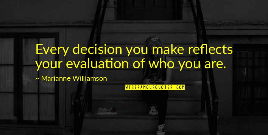 Evaluation Quotes By Marianne Williamson: Every decision you make reflects your evaluation of