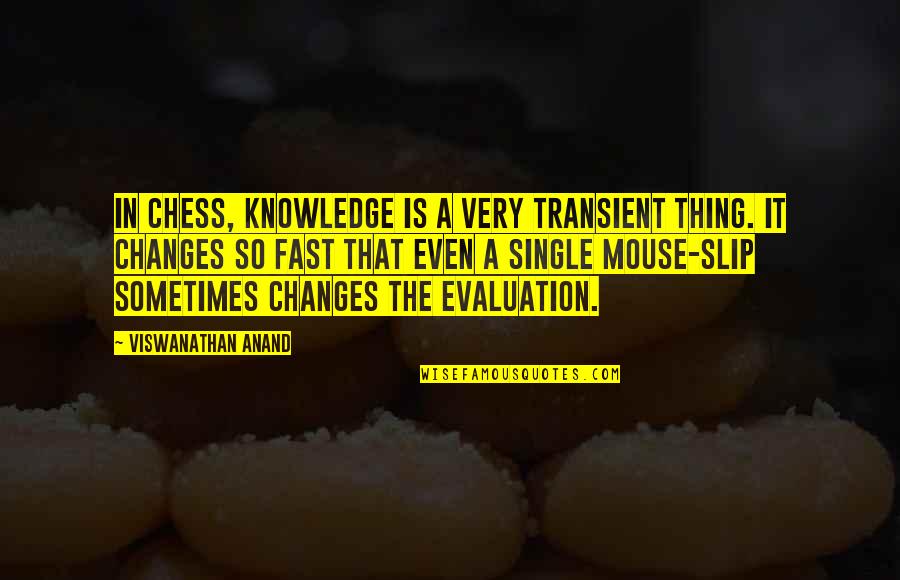 Evaluation Quotes By Viswanathan Anand: In chess, knowledge is a very transient thing.