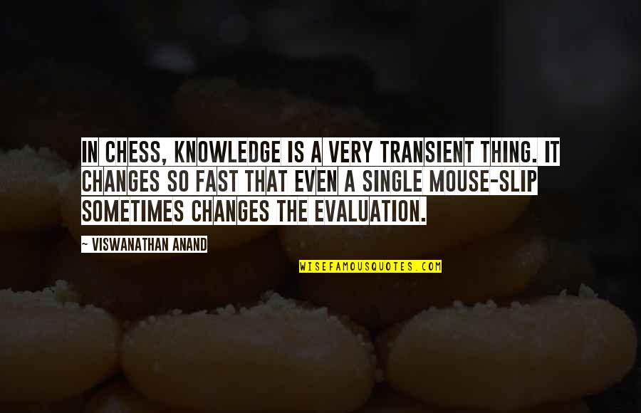 Evaluation's Quotes By Viswanathan Anand: In chess, knowledge is a very transient thing.