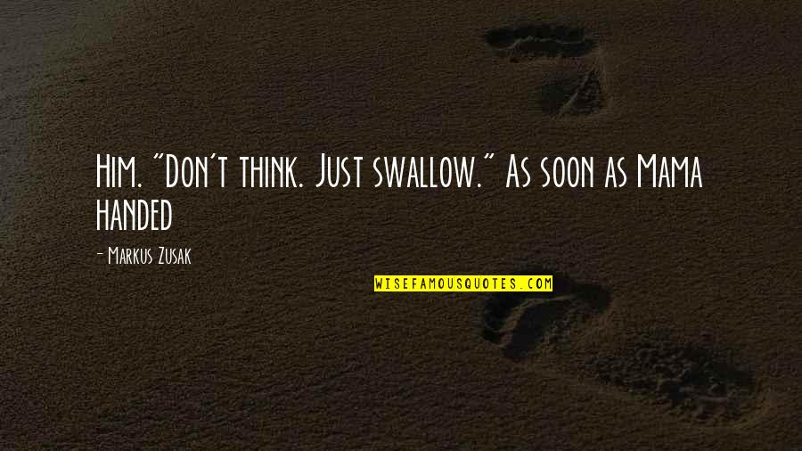 Evaluna Edad Quotes By Markus Zusak: Him. "Don't think. Just swallow." As soon as