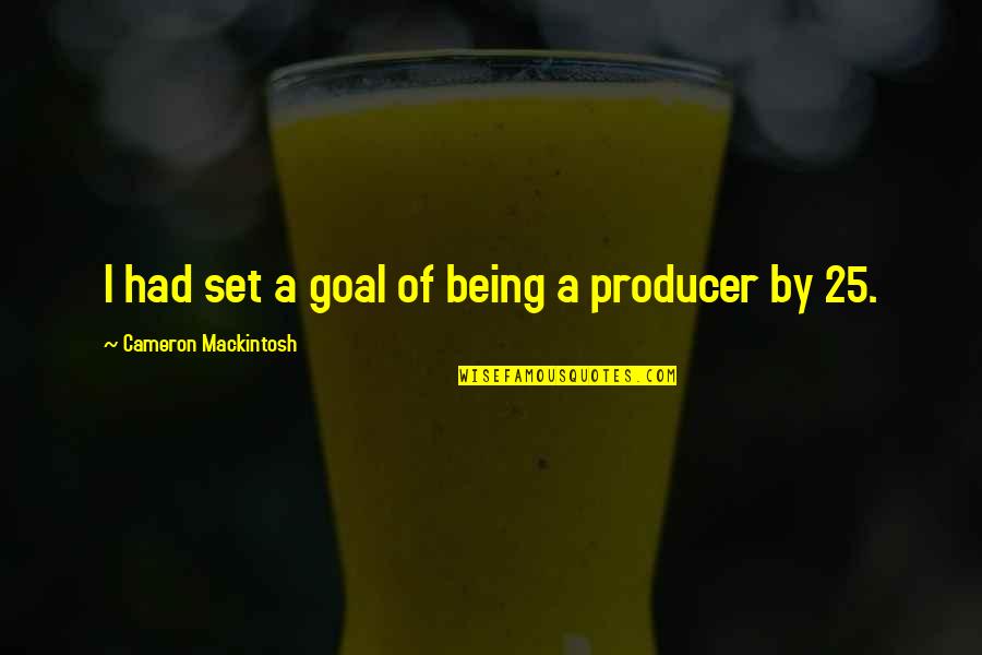 Evan Almighty God Quotes By Cameron Mackintosh: I had set a goal of being a Evan Almighty God Quotes By Cameron Mackintosh: I had set a goal of being a