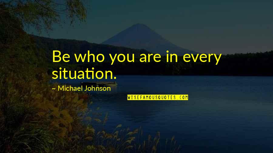 Evan Carmichael Quotes By Michael Johnson: Be who you are in every situation.