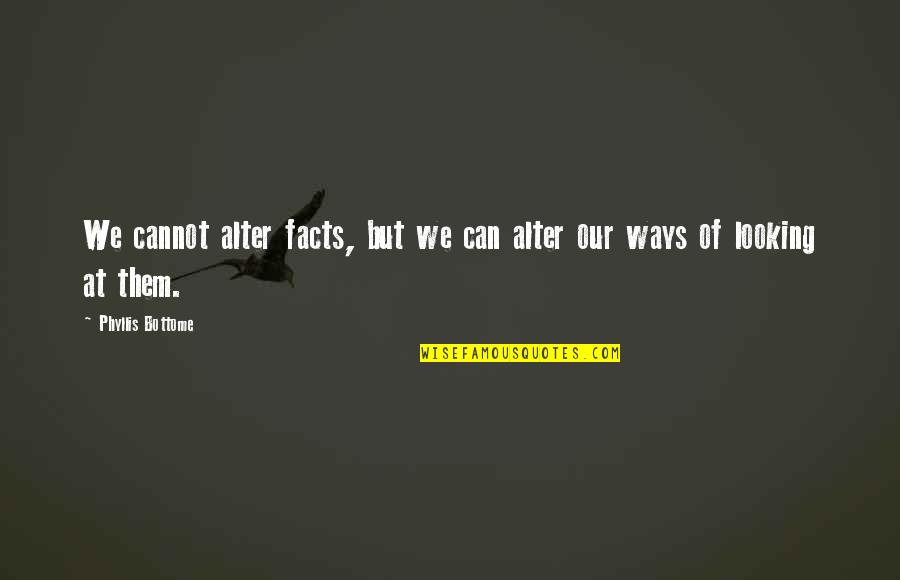 Evan Carmichael Quotes By Phyllis Bottome: We cannot alter facts, but we can alter Evan Carmichael Quotes By Phyllis Bottome: We cannot alter facts, but we can alter