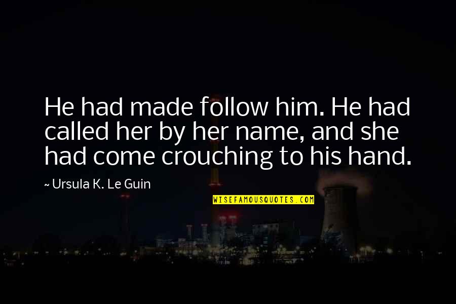 Evan Centopani Quotes By Ursula K. Le Guin: He had made follow him. He had called
