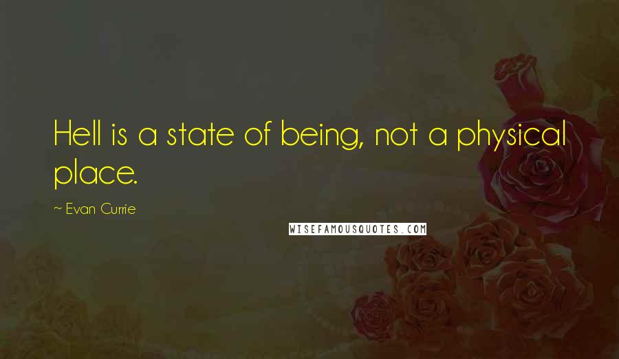 Evan Currie quotes: Hell is a state of being, not a physical place. Evan Currie quotes: Hell is a state of being, not a physical place.