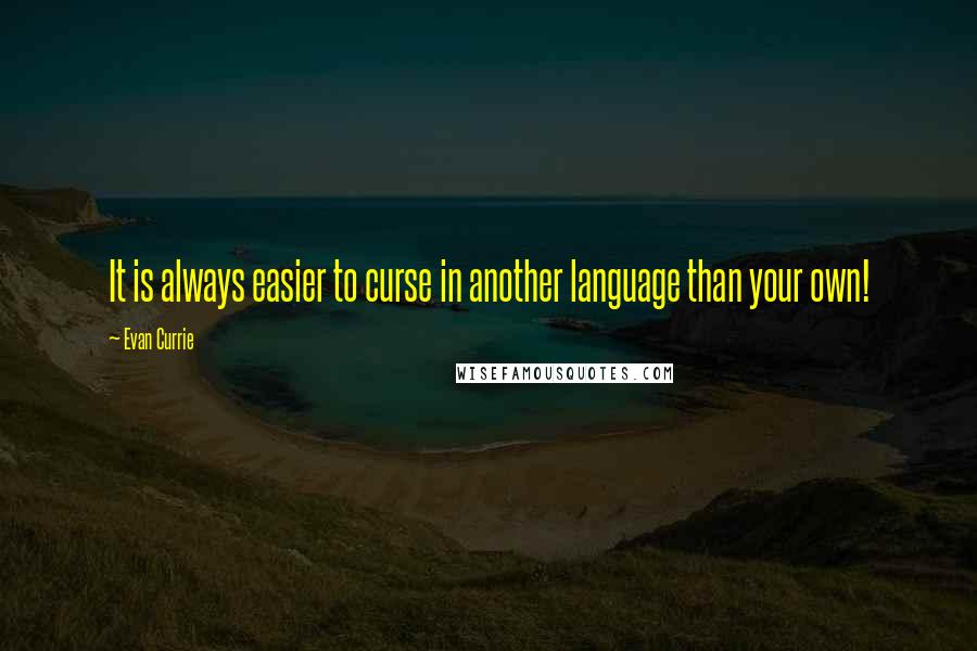 Evan Currie quotes: It is always easier to curse in another language than your own!