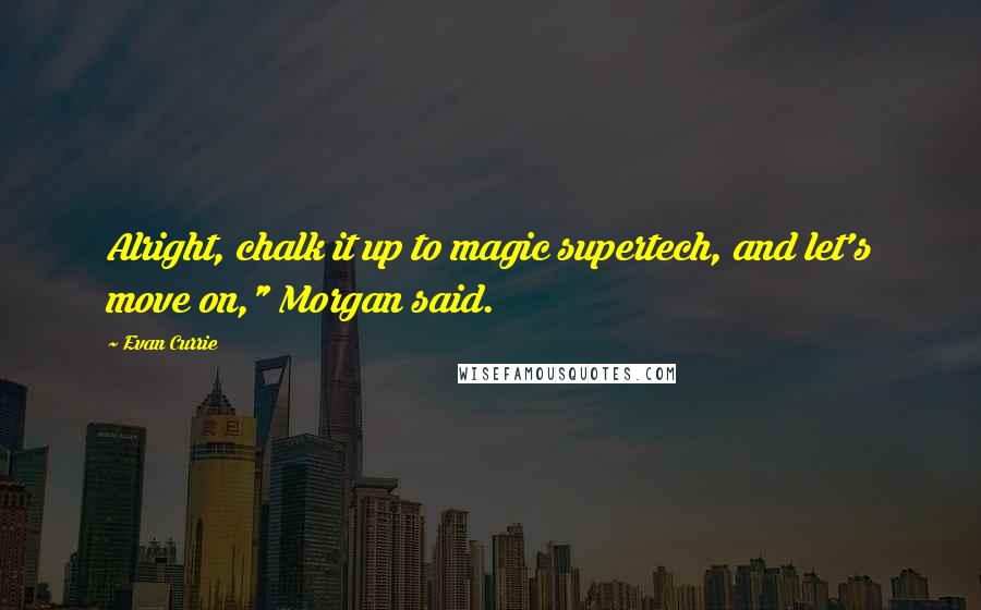 Evan Currie quotes: Alright, chalk it up to magic supertech, and let's move on," Morgan said.