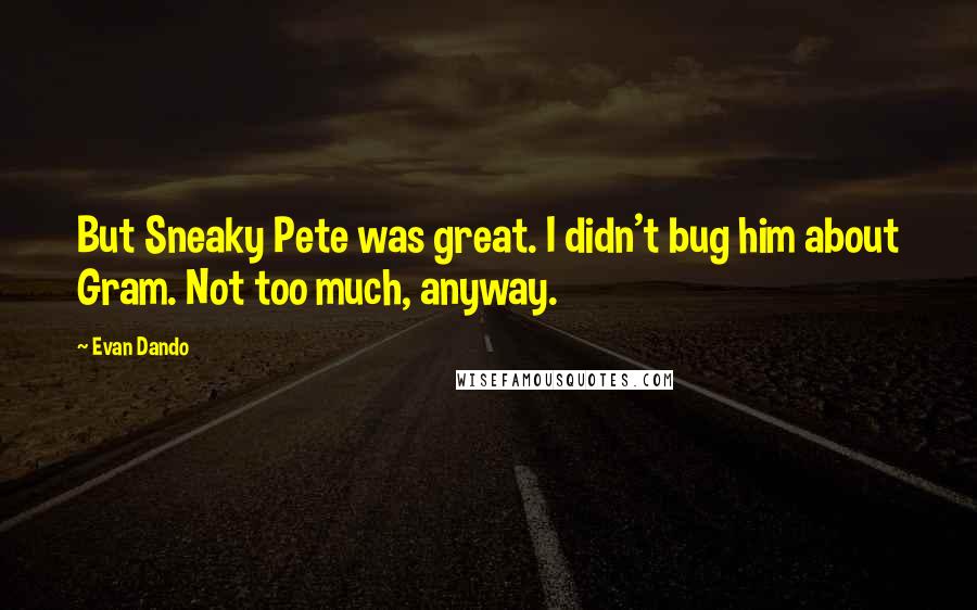 Evan Dando quotes: But Sneaky Pete was great. I didn't bug him about Gram. Not too much, anyway.