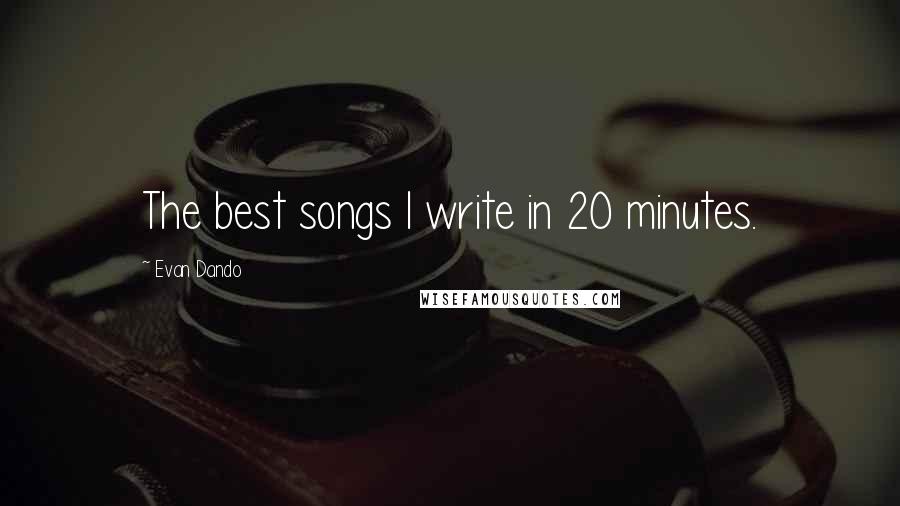Evan Dando quotes: The best songs I write in 20 minutes.