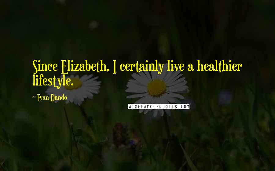 Evan Dando quotes: Since Elizabeth, I certainly live a healthier lifestyle.