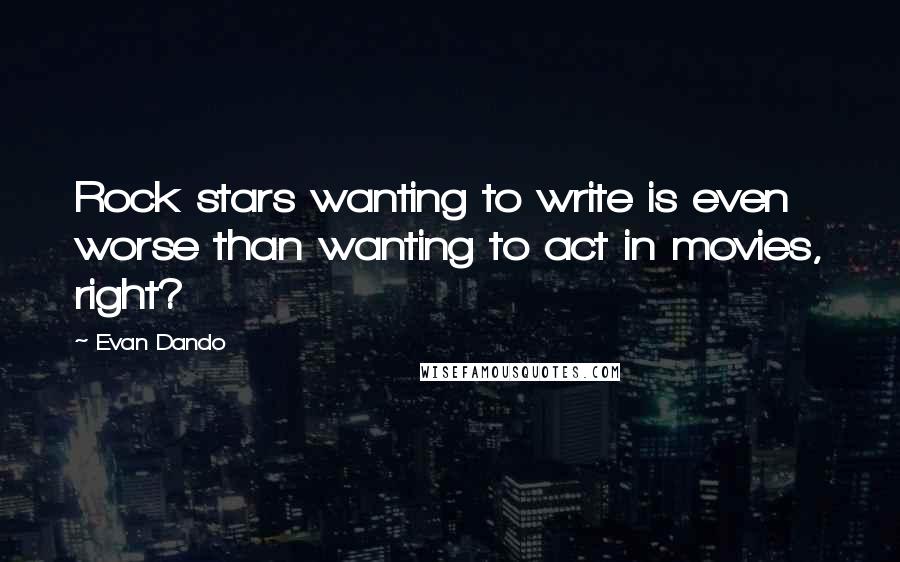 Evan Dando quotes: Rock stars wanting to write is even worse than wanting to act in movies, right?