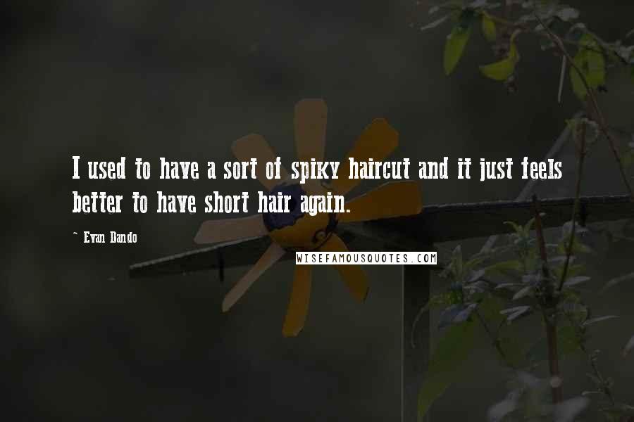 Evan Dando quotes: I used to have a sort of spiky haircut and it just feels better to have short hair again.