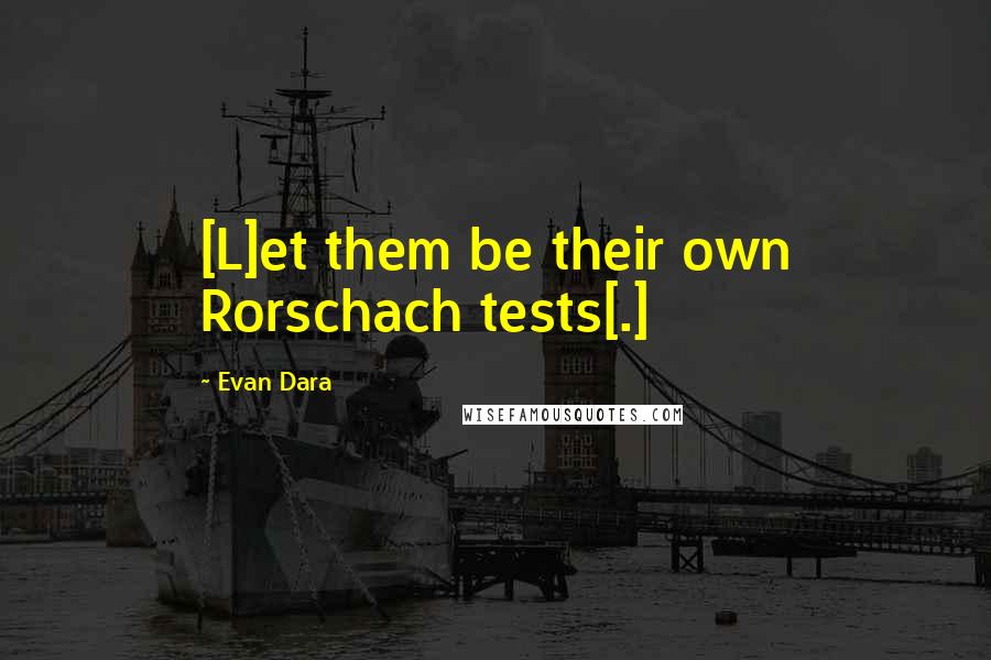 Evan Dara quotes: [L]et them be their own Rorschach tests[.]