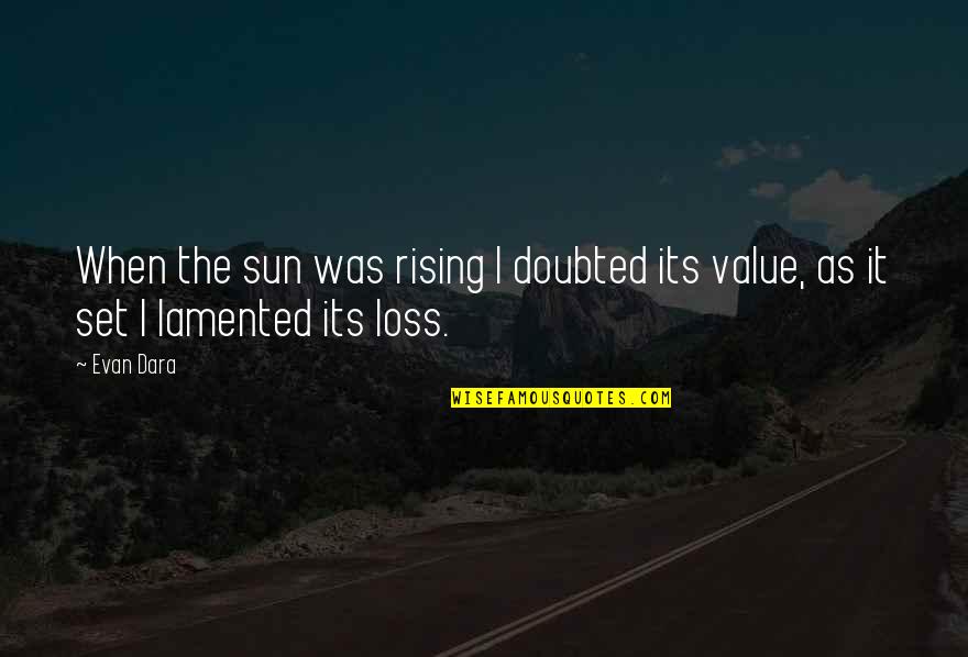 Evan Dara Quotes By Evan Dara: When the sun was rising I doubted its