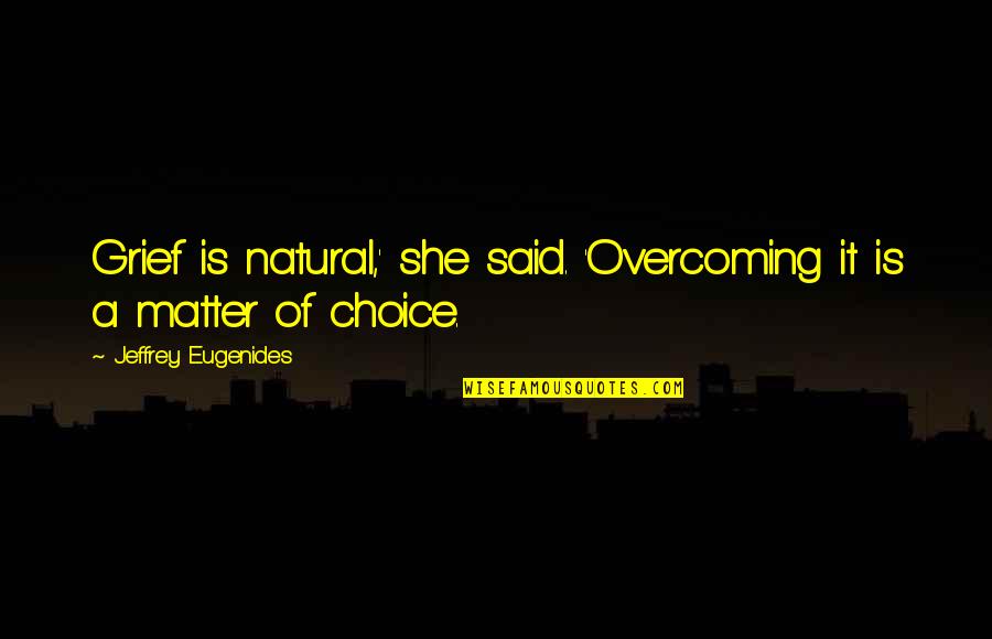 Evan Dara Quotes By Jeffrey Eugenides: Grief is natural,' she said. 'Overcoming it is Evan Dara Quotes By Jeffrey Eugenides: Grief is natural,' she said. 'Overcoming it is