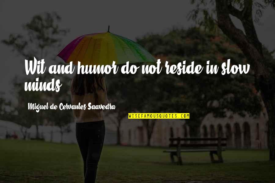 Evan Dara Quotes By Miguel De Cervantes Saavedra: Wit and humor do not reside in slow Evan Dara Quotes By Miguel De Cervantes Saavedra: Wit and humor do not reside in slow