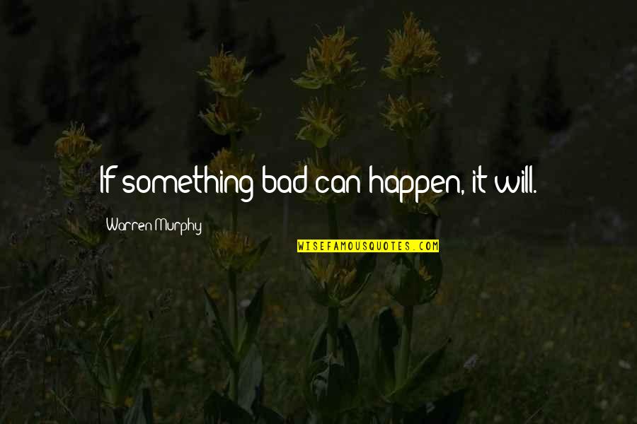 Evan Dara Quotes By Warren Murphy: If something bad can happen, it will. Evan Dara Quotes By Warren Murphy: If something bad can happen, it will.