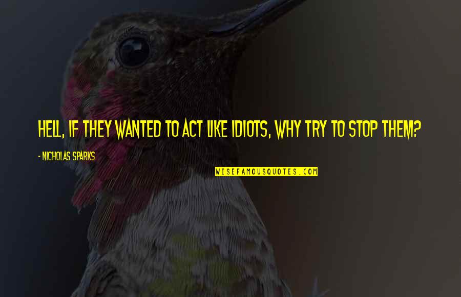 Evan Davis Dragons Den Quotes By Nicholas Sparks: Hell, if they wanted to act like idiots, Evan Davis Dragons Den Quotes By Nicholas Sparks: Hell, if they wanted to act like idiots,