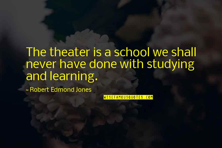 Evan Dimas Quotes By Robert Edmond Jones: The theater is a school we shall never